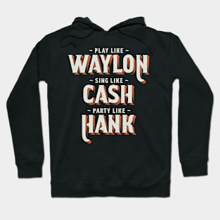 Play Like Waylon, Sing Like Cash, Party Like Hank - Country Music Hoodie